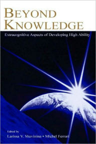 Title: Beyond Knowledge: Extracognitive Aspects of Developing High Ability, Author: Larisa V. Shavinina