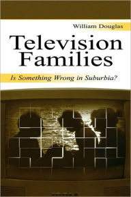 Title: Television Families: Is Something Wrong in Suburbia? / Edition 1, Author: William Douglas