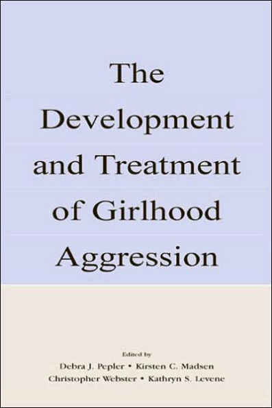 The Development and Treatment of Girlhood Aggression / Edition 1