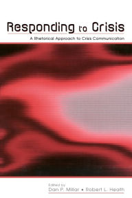 Title: Responding to Crisis: A Rhetorical Approach to Crisis Communication / Edition 1, Author: Dan Pyle Millar