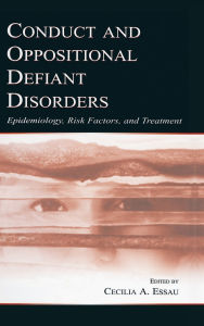 Title: Conduct and Oppositional Defiant Disorders: Epidemiology, Risk Factors, and Treatment / Edition 1, Author: Cecilia A. Essau