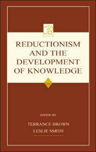 Title: Reductionism and the Development of Knowledge / Edition 1, Author: Terrance Brown