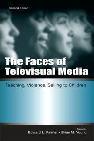 Title: The Faces of Televisual Media: Teaching, Violence, Selling To Children / Edition 2, Author: Edward L. Palmer