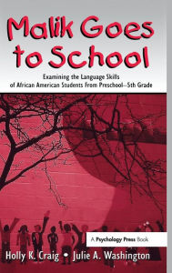 Title: Malik Goes to School: Examining the Language Skills of African American Students From Preschool-5th Grade / Edition 1, Author: Holly K. Craig