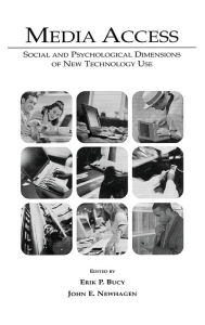 Title: Media Access: Social and Psychological Dimensions of New Technology Use / Edition 1, Author: Erik P. Bucy