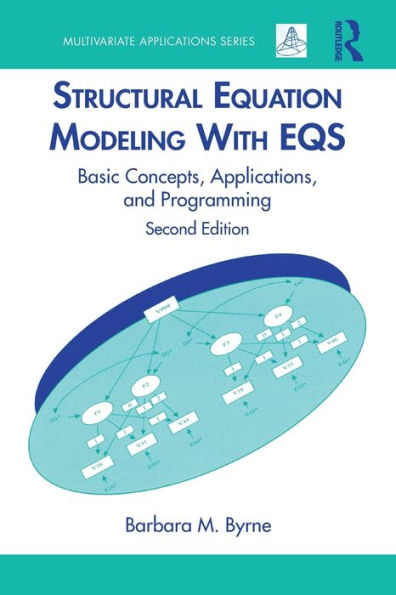 Structural Equation Modeling With EQS: Basic Concepts, Applications, and Programming, Second Edition / Edition 2