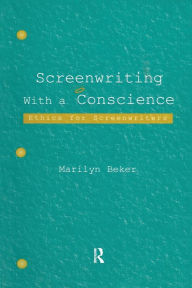 Title: Screenwriting With a Conscience: Ethics for Screenwriters / Edition 1, Author: Marilyn Beker