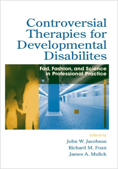 Controversial Therapies for Developmental Disabilities: Fad, Fashion, and Science in Professional Practice / Edition 1