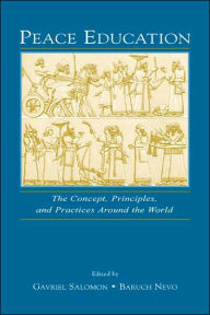 Title: Peace Education: The Concept, Principles, and Practices Around the World / Edition 1, Author: Gavriel Salomon