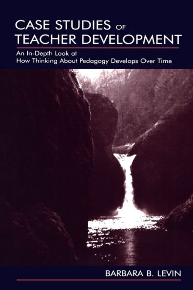 Case Studies of Teacher Development: An In-Depth Look at How Thinking About Pedagogy Develops Over Time / Edition 1