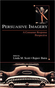 Title: Persuasive Imagery: A Consumer Response Perspective / Edition 1, Author: Linda M. Scott