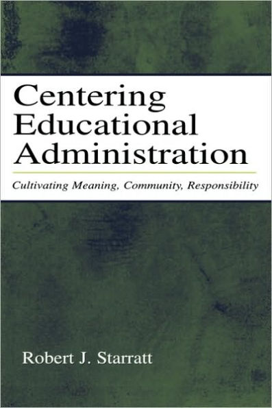 Centering Educational Administration: Cultivating Meaning, Community, Responsibility / Edition 1