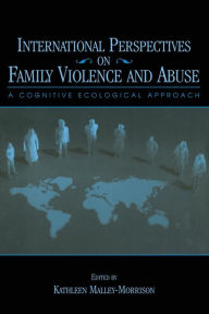 Title: International Perspectives on Family Violence and Abuse: A Cognitive Ecological Approach / Edition 1, Author: Kathleen Malley-Morrison