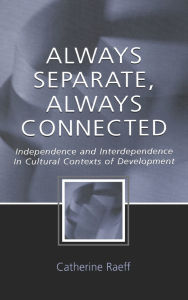 Title: Always Separate, Always Connected: Independence and Interdependence in Cultural Contexts of Development / Edition 1, Author: Catherine Raeff