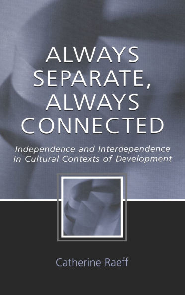 Always Separate, Always Connected: Independence and Interdependence in Cultural Contexts of Development / Edition 1