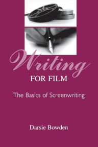 Title: Writing for Film: The Basics of Screenwriting / Edition 1, Author: Darsie Bowden