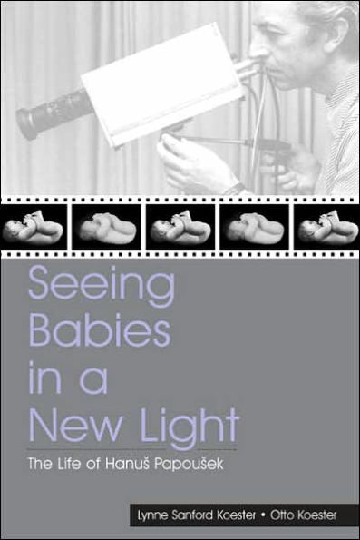 Seeing Babies in a New Light: The Life of Hanus Papousek / Edition 1