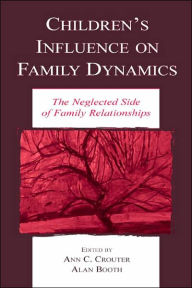 Title: Children's Influence on Family Dynamics: The Neglected Side of Family Relationships / Edition 1, Author: Ann C. Crouter