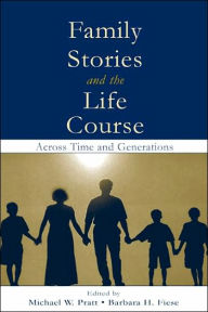 Title: Family Stories and the Life Course: Across Time and Generations / Edition 1, Author: Michael W. Pratt