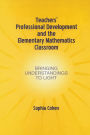Teachers' Professional Development and the Elementary Mathematics Classroom: Bringing Understandings To Light / Edition 1