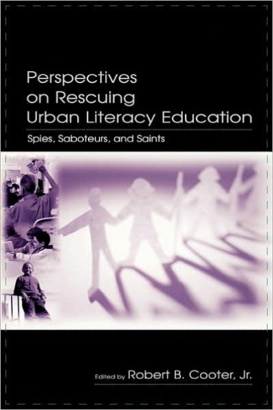 Perspectives on Rescuing Urban Literacy Education: Spies, Saboteurs, and Saints