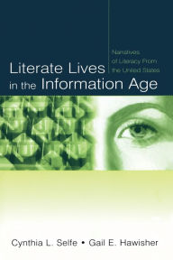 Title: Literate Lives in the Information Age: Narratives of Literacy From the United States / Edition 1, Author: Cynthia L. Selfe