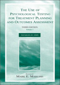 Title: The Use of Psychological Testing for Treatment Planning and Outcomes Assessment: Volume 3: Instruments for Adults / Edition 3, Author: Mark E. Maruish
