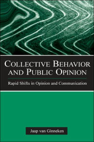 Title: Collective Behavior and Public Opinion: Rapid Shifts in Opinion and Communication / Edition 1, Author: Jaap van Ginneken