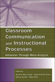 Title: Classroom Communication and Instructional Processes: Advances Through Meta-Analysis / Edition 1, Author: Barbara Mae Gayle