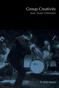 Title: Group Creativity: Music, Theater, Collaboration / Edition 1, Author: R. Keith Sawyer