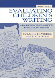 Title: Evaluating Children's Writing: A Handbook of Grading Choices for Classroom Teachers / Edition 2, Author: Suzanne Bratcher