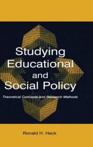 Title: Studying Educational and Social Policy: Theoretical Concepts and Research Methods / Edition 1, Author: Ronald H. Heck