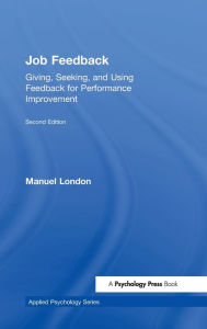 Title: Job Feedback: Giving, Seeking, and Using Feedback for Performance Improvement / Edition 2, Author: Manuel London