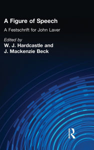 Title: A Figure of Speech: A Festschrift for John Laver / Edition 1, Author: William J. Hardcastle