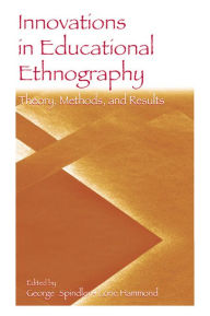 Title: Innovations in Educational Ethnography: Theories, Methods, and Results / Edition 1, Author: George Spindler