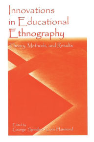 Title: Innovations in Educational Ethnography: Theories, Methods, and Results / Edition 1, Author: George Spindler