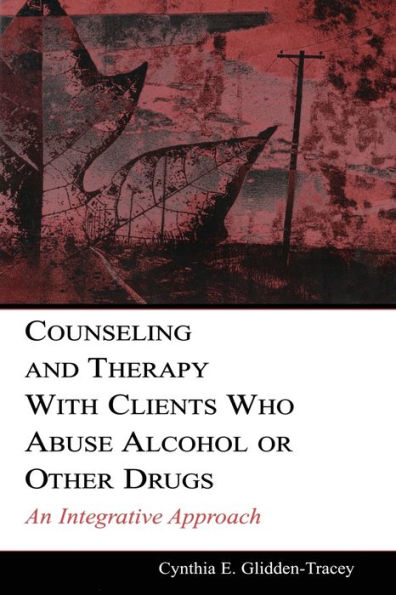 Counseling and Therapy With Clients Who Abuse Alcohol or Other Drugs: An Integrative Approach / Edition 1