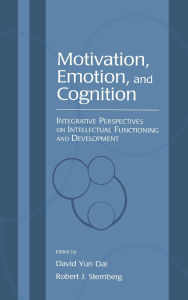 Title: Motivation, Emotion, and Cognition: Integrative Perspectives on Intellectual Functioning and Development / Edition 1, Author: David Yun Dai