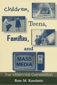 Title: Children, Teens, Families, and Mass Media: The Millennial Generation / Edition 1, Author: Rose M. Kundanis
