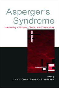 Title: Asperger's Syndrome: Intervening in Schools, Clinics, and Communities / Edition 1, Author: Linda J. Baker