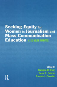 Title: Seeking Equity for Women in Journalism and Mass Communication Education: A 30-year Update / Edition 1, Author: Ramona R. Rush