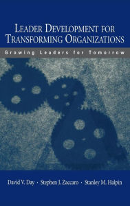 Title: Leader Development for Transforming Organizations: Growing Leaders for Tomorrow / Edition 1, Author: David V. Day