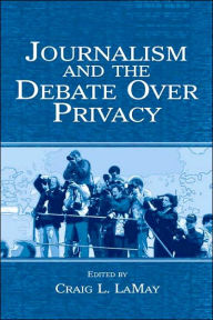 Title: Journalism and the Debate Over Privacy, Author: Craig LaMay