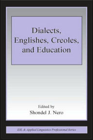 Title: Dialects, Englishes, Creoles, and Education / Edition 1, Author: Shondel J. Nero