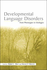 Title: Developmental Language Disorders: From Phenotypes to Etiologies / Edition 1, Author: Mabel L. Rice