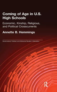 Title: Coming of Age in U.S. High Schools: Economic, Kinship, Religious, and Political Crosscurrents / Edition 1, Author: Annette B. Hemmings