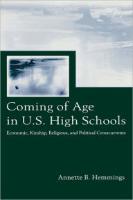 Title: Coming of Age in U.S. High Schools: Economic, Kinship, Religious, and Political Crosscurrents / Edition 1, Author: Annette B. Hemmings