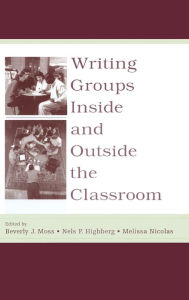 Title: Writing Groups Inside and Outside the Classroom / Edition 1, Author: Beverly J. Moss