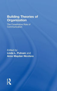 Title: Building Theories of Organization: The Constitutive Role of Communication / Edition 1, Author: Linda L. Putnam