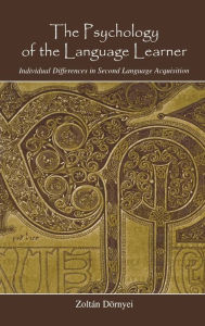 Title: The Psychology of the Language Learner: Individual Differences in Second Language Acquisition / Edition 1, Author: Zoltán Dörnyei